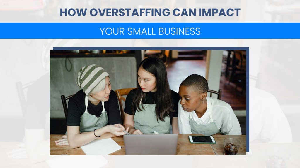 How Overstaffing Can Impact Your Small Business