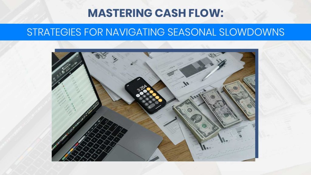 Mastering Cash Flow Strategies for Navigating Seasonal Slowdowns