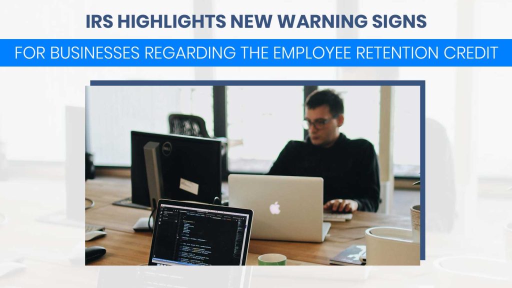 New Warning Signs for Businesses Regarding the Employee Retention Credit